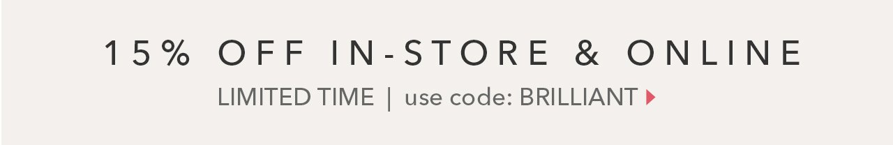 15% Off In-Store & Online | Limited Time | use code: BRILLIANT