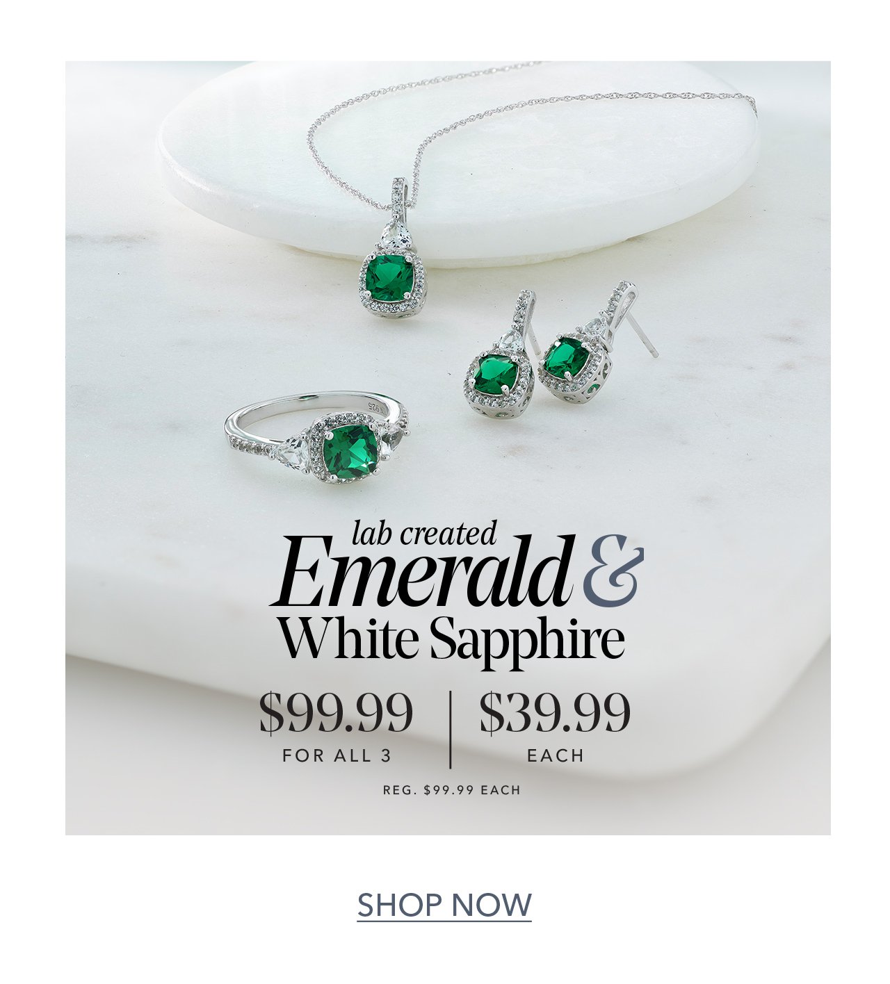 lab created | Emerald & White Sapphire | \\$99.99 FOR ALL 3 | \\$39.99 EACH | REG \\$99.99 EACH | SHOP NOW