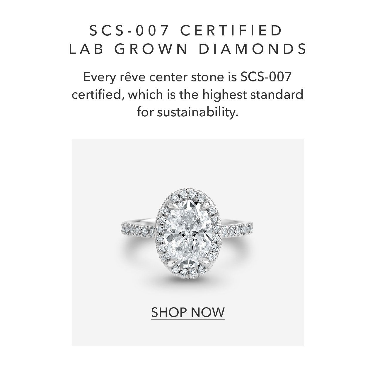 SCS-007 CERTIFIED LAB GROWN DIAMONDS | Every rêve center stone is SCS-007 certified, which is the highest standard for sustainability. SHOP NOW