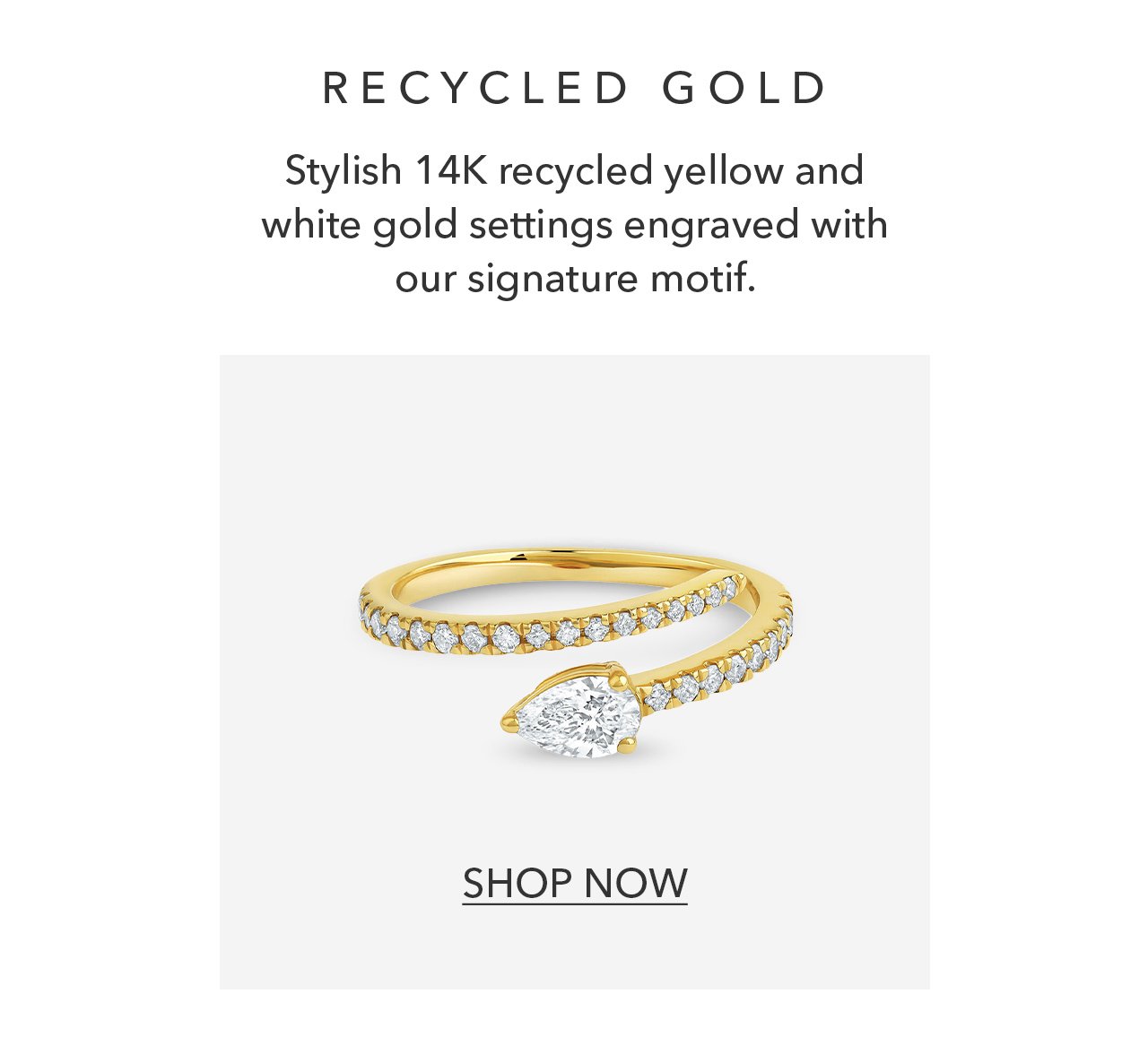 RECYCLED GOLD | Stylish 14K recycled yellow and white gold settings engraved with our signature motif. SHOP NOW