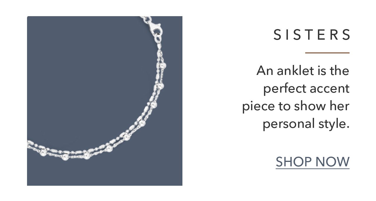 SISTERS | An anklet is the perfect accent piece to show her personal style. SHOP NOW