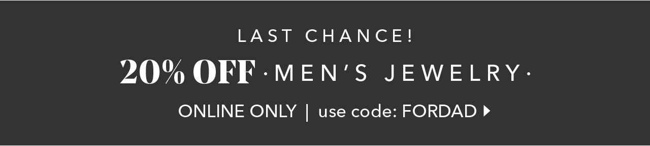 LAST CHANCE! 20% OFF MEN'S JEWELRY. ONLINE ONLY | use code: FORDAD