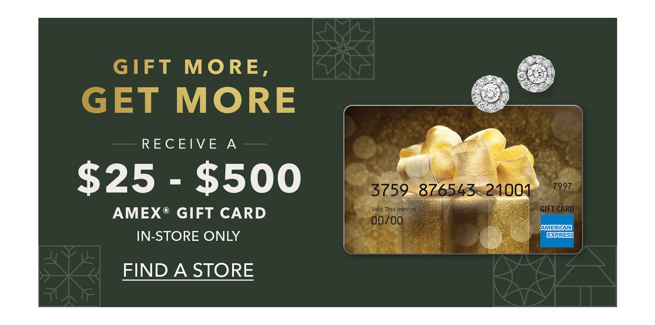 Gift more, get more | Receive an AMEX gift card with in-store purchase | FIND A STORE