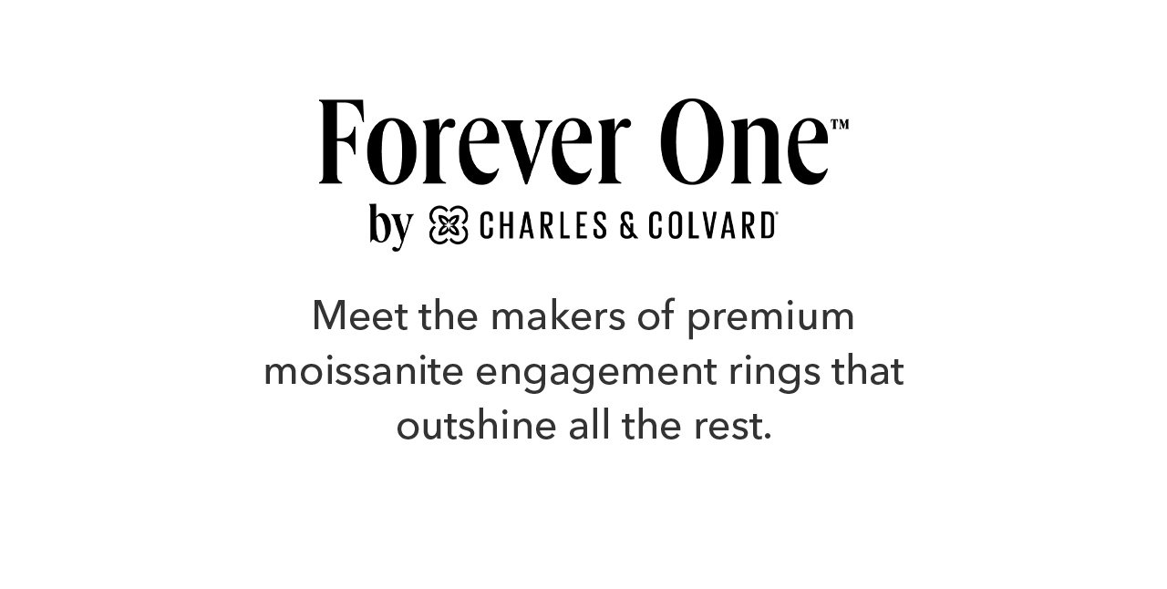 Forever One™ by CHARLES & COLVARD | Meet the makers of premium moissanite engagement rings that outshine all the rest.