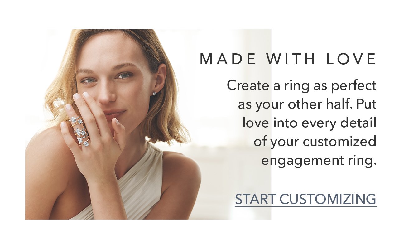 MADE WITH LOVE | Create a ring as perfect as your other half. Put love into every detail of your customized engagement ring. | START CUSTOMIZING