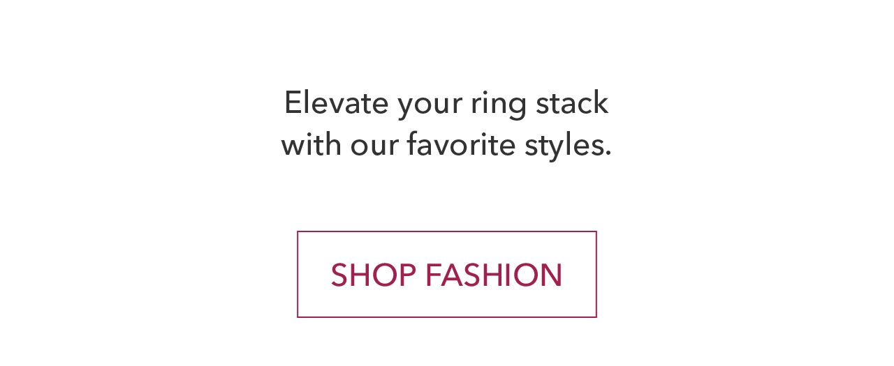 Elevate your ring stack with our favorite styles. SHOP FASHION