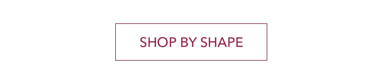 SHOP BY SHAPE