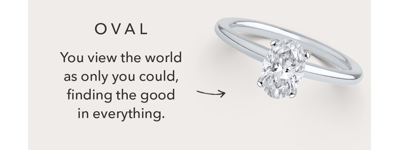 OVAL | You view the world as only you could, finding the good in everything.