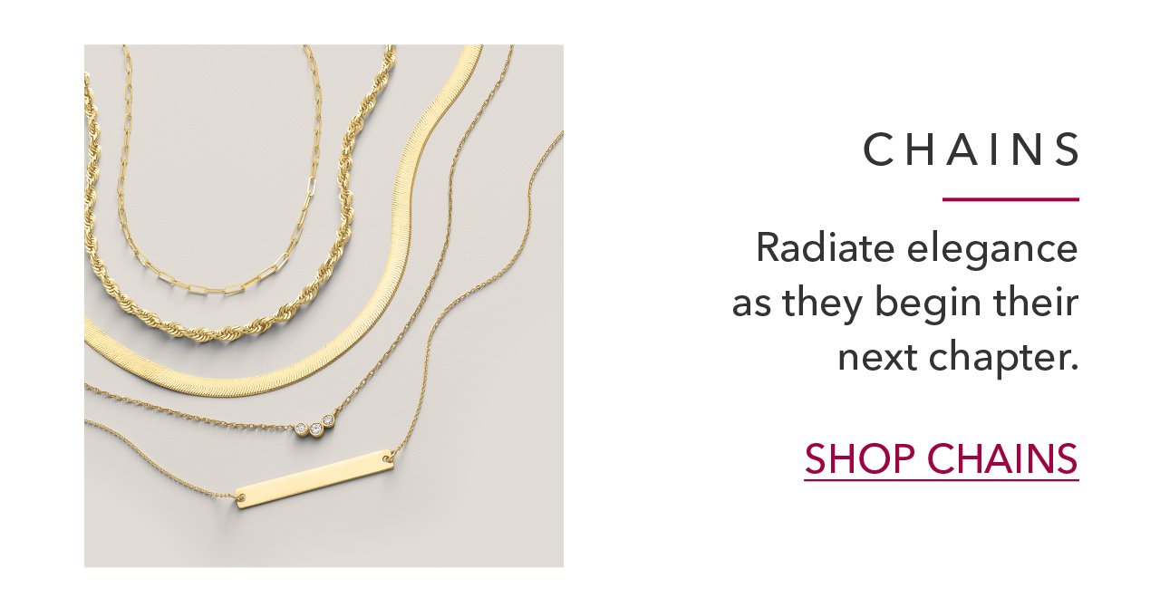 CHAINS | Radiate elegance as they begin their next chapter. SHOP CHAINS