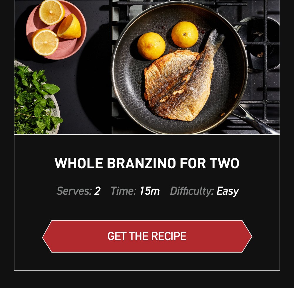 Whole Branzino for Two Serves: 2 Time: 15m Difficulty: Easy [GET THE RECIPE]