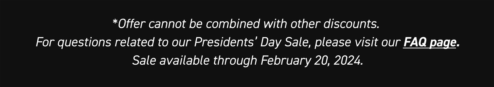 For questions related to our President's Day Sale, please visit our FAQ page