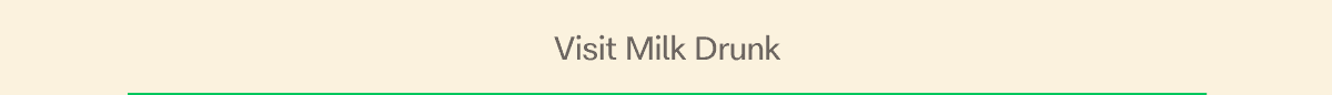 Visit Milk Drunk