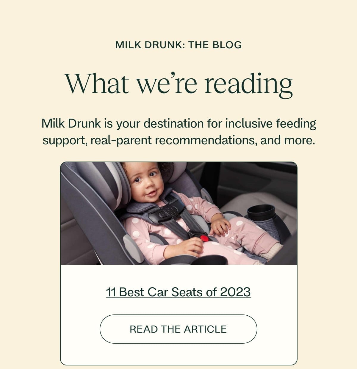 Milk Drunk: The Blog What we’re reading Milk Drunk is your destination for inclusive feeding support, real-parent recommendations, and more. 11 Best Car Seats of 2023 READ THE ARTICLE