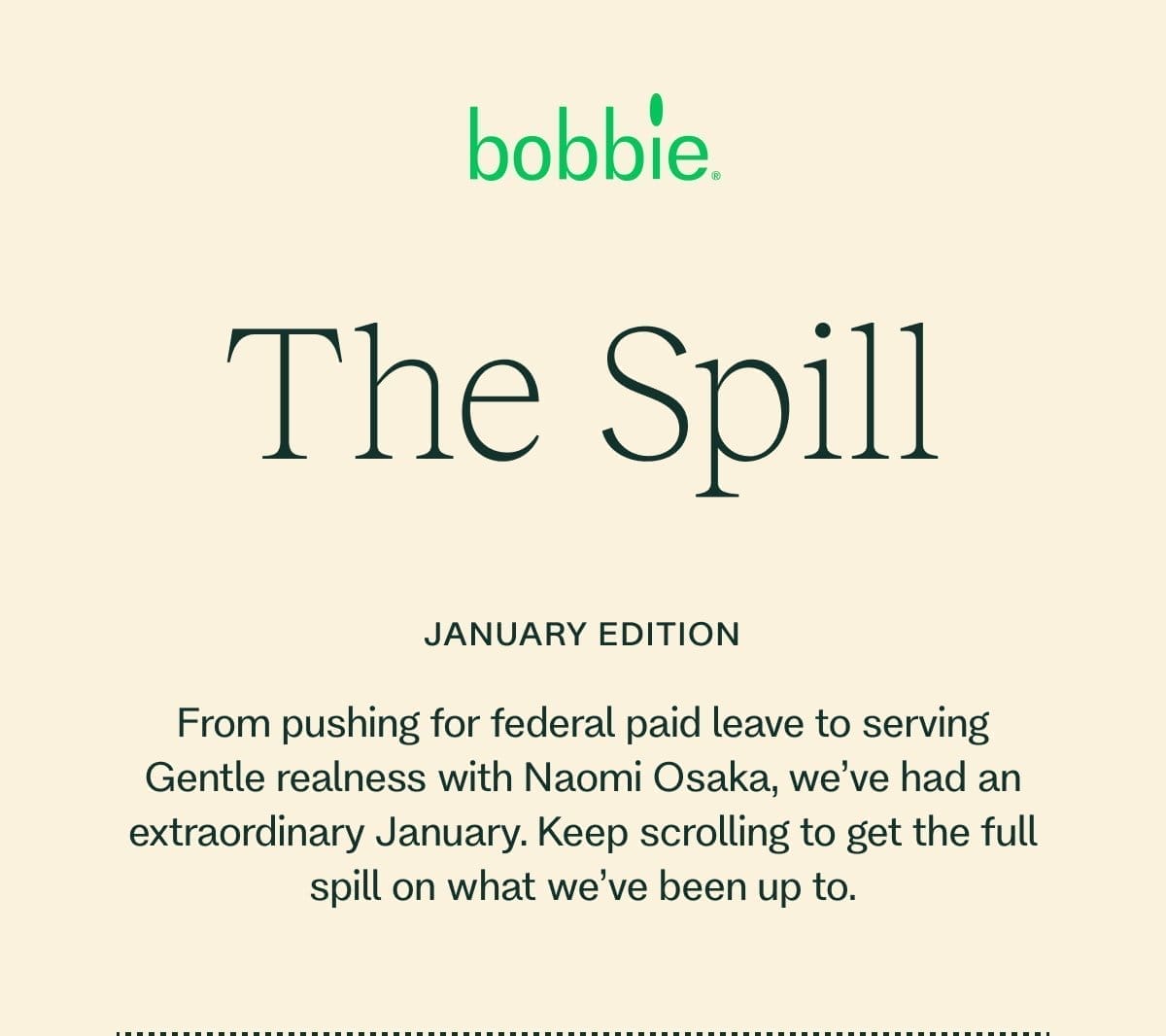 The Spill JANUARY EDITION From pushing for federal paid leave to serving Gentle realness with Naomi Osaka, we’ve had an extraordinary January. Keep scrolling to get the full spill on what we’ve been up to.