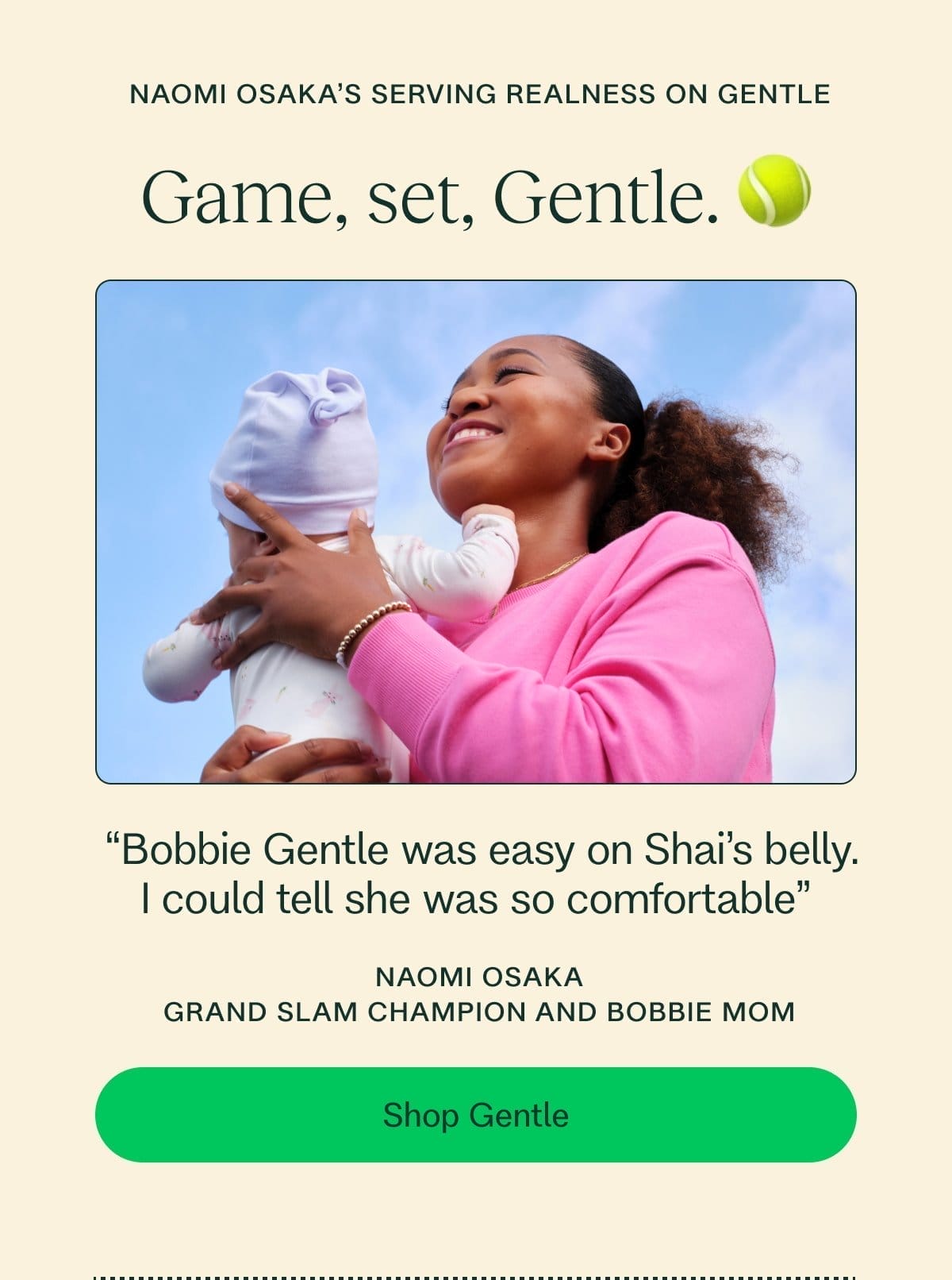 Naomi Osaka’s serving realness on Gentle Game, set, Gentle. 🎾 \xa0“Bobbie Gentle was easy on Shai’s belly. I could tell she was so comfortable” NAOMI OSAKA GRAND SLAM CHAMPION and bobbie mom Shop Gentle