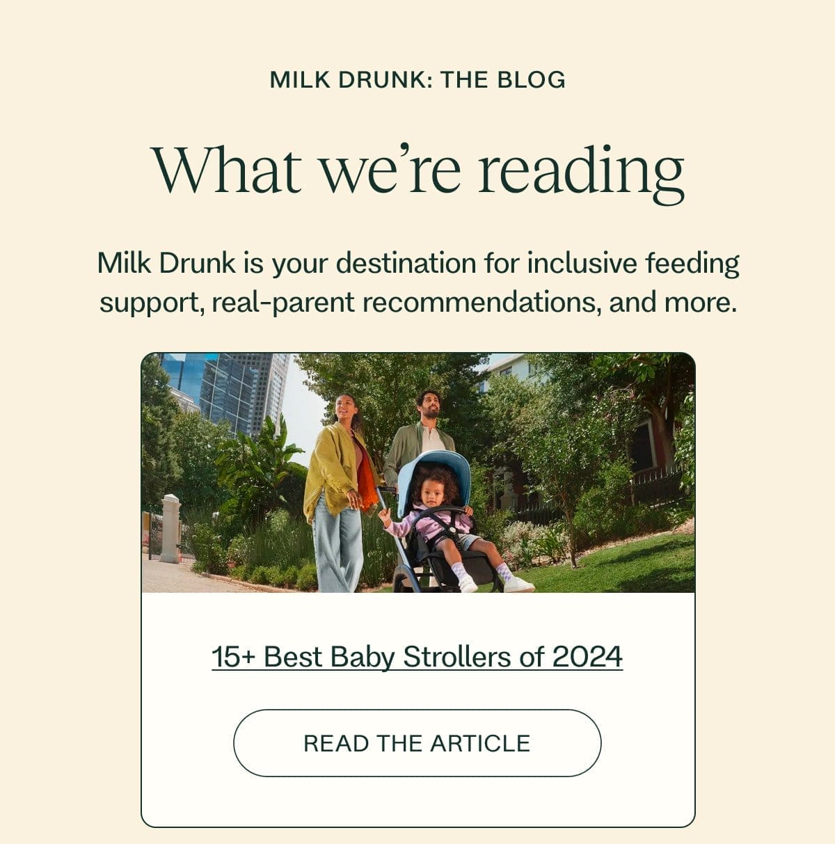 Milk Drunk: The Blog What we’re reading Milk Drunk is your destination for inclusive feeding support, real-parent recommendations, and more. 15+ Best Baby Strollers of 2024 READ THE ARTICLE