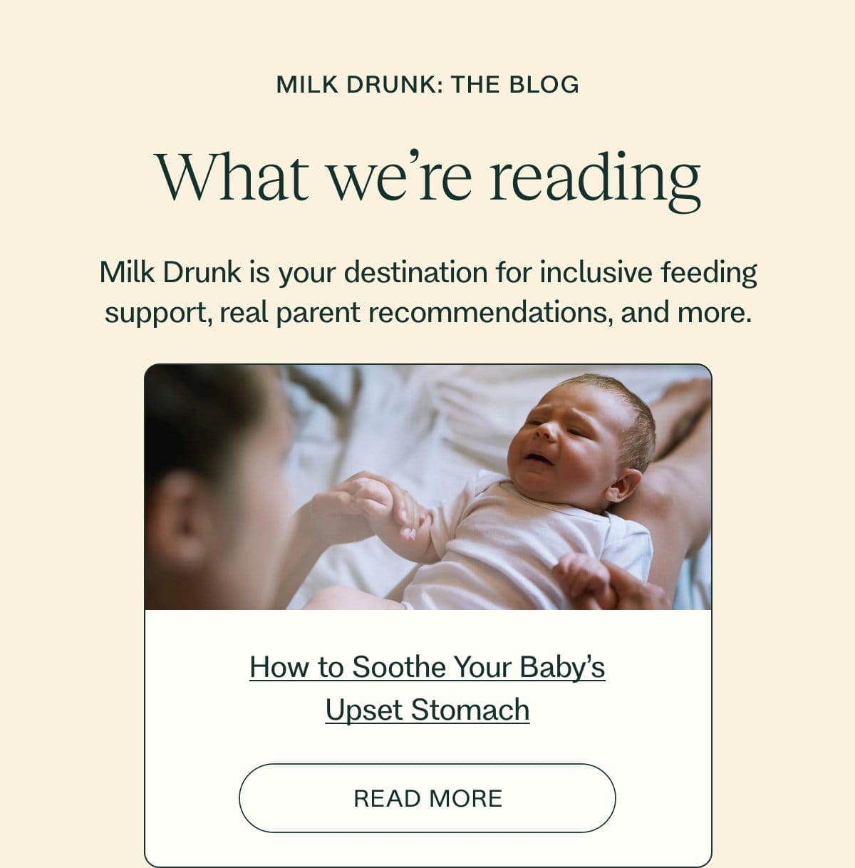 Milk Drunk: The Blog What we’re reading Milk Drunk is your destination for inclusive feeding support, real parent recommendations, and more. How to Soothe Your Baby’s Upset Stomach READ more