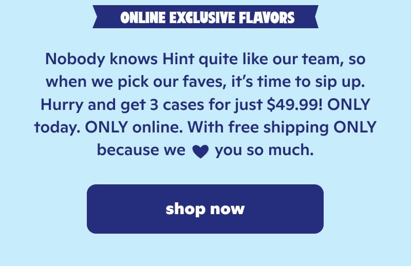 Online Exclusive Flavors. Shop now!