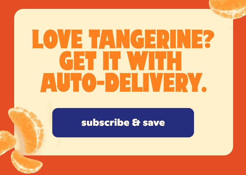 Love Tangerine? Get it with auto-delivery