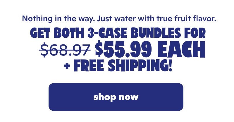 Nothing in the way. Just water with true fruit flavor. Get both 3-case bundles for \\$55.99 each + free shipping!
