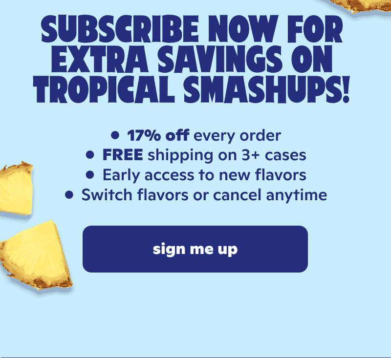 Subscribe now for extra savings on Tropical Smashups!