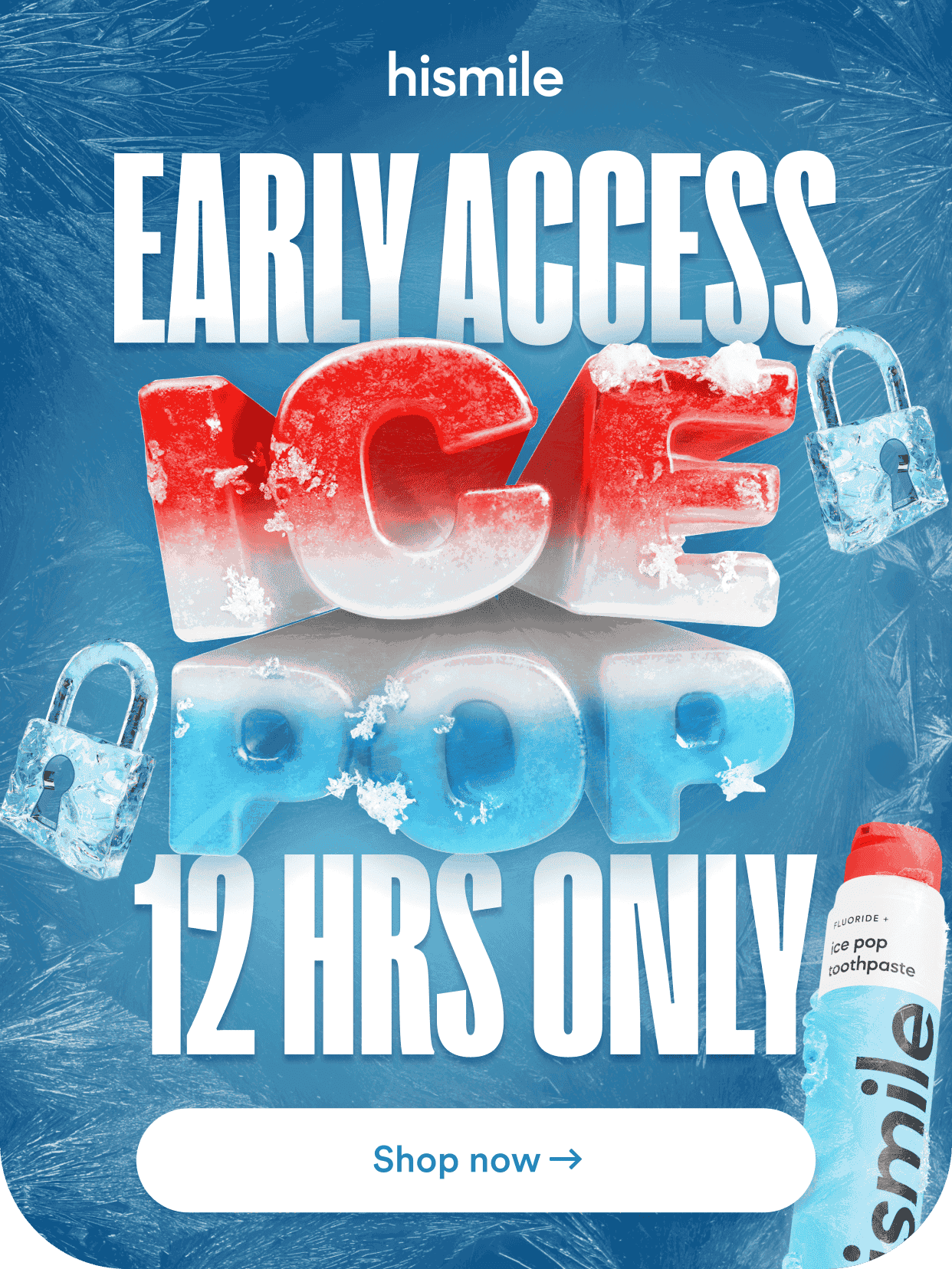 Hismile. Get Early Access for Ice Pop Flavoured Toothpaste! 12 hours only! 