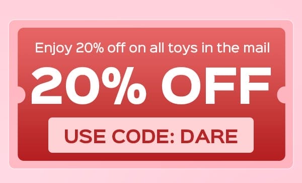 Use code: DARE to enjoy 20% OFF on all toys in the mail
