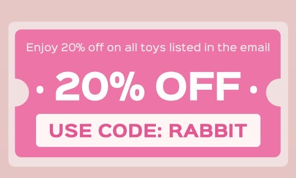 Use code: RABBIT to enjoy 20% OFF on all toys in the mail