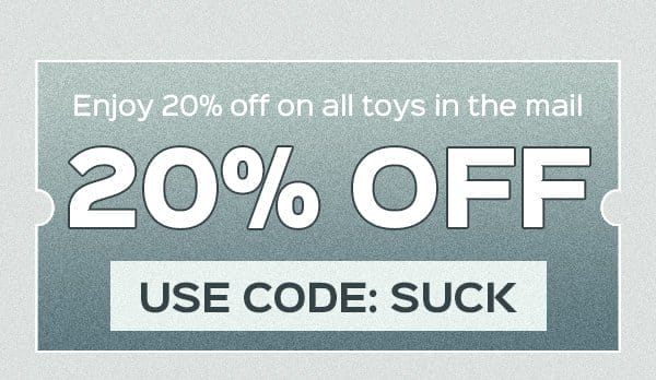 Use code: SUCK to enjoy 20% OFF on all toys in the mail