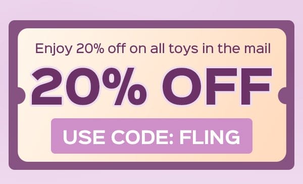 Use code: FLING to enjoy 20% OFF on all toys in the mail