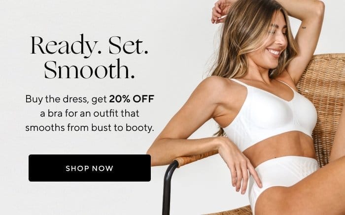 Ready. Set. Smooth | Buy the dress, get 20% OFF a bra for an outfit that smooths from bust to booty. | SHOP NOW 