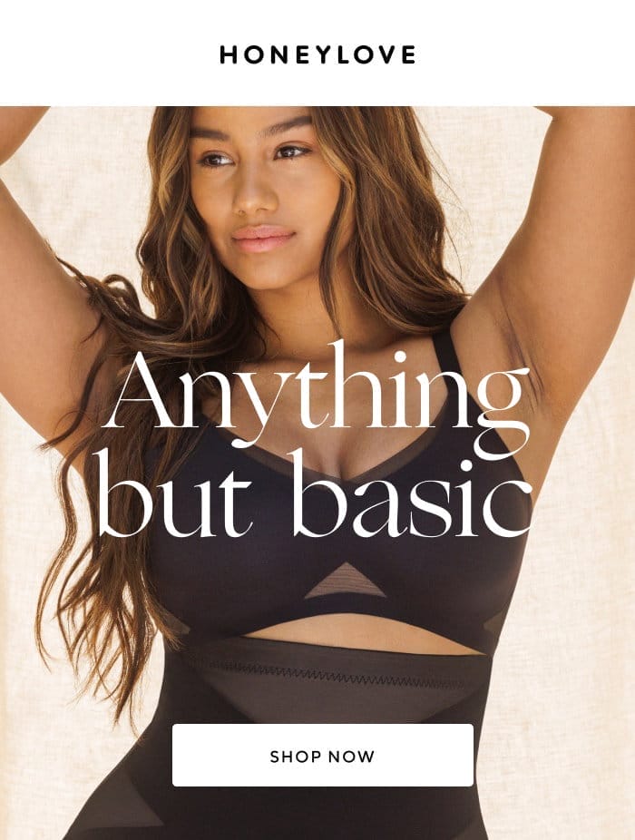 Anything but basic | SHOP NOW