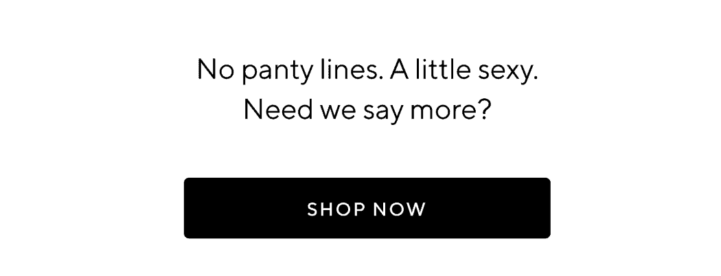 No panty lines. A little sexy. Need we say more? | SHOP NOW 