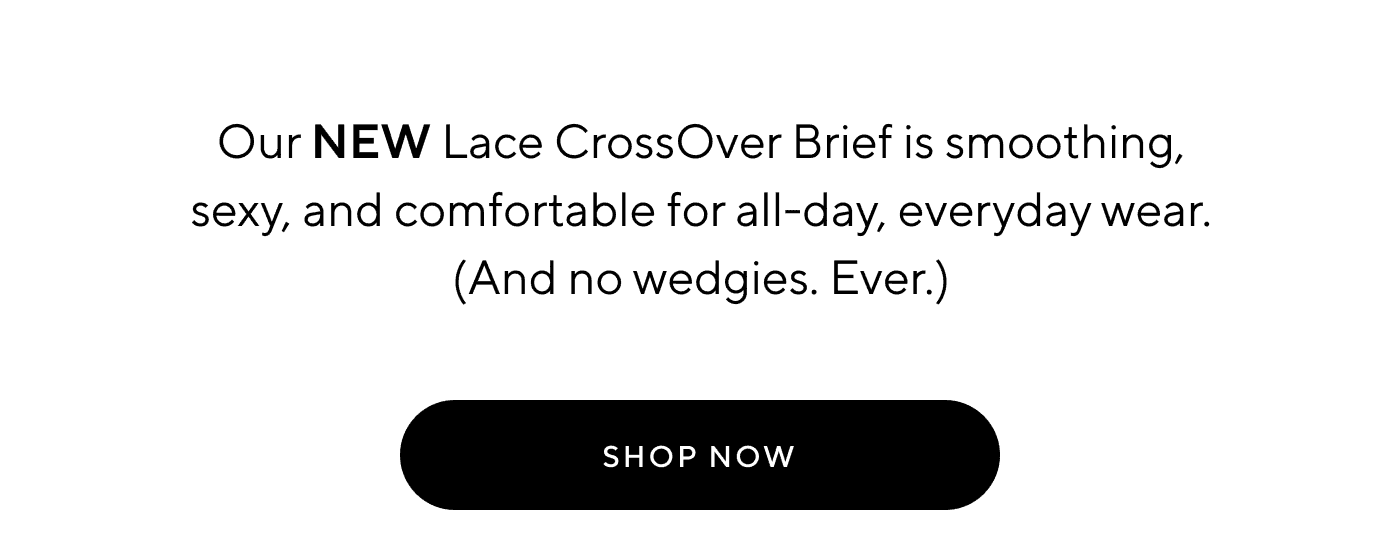 Our NEW Lace CrossOver Brief is smoothing, sexy, and comfortable for all-day, everyday wear. (And no wedgies. Ever.)