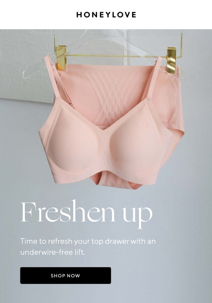 Freshen up | Time to refresh your top drawer with an underwire-free lift. | SHOP NOW 