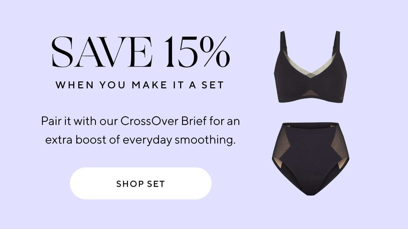 Save 15% when you make it a set. Pair it with our CrossOver Brief for an extra boost of everyday smoothing. Shop Set.