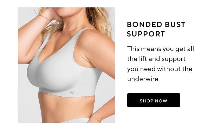 Bonded Bust Support | This means you get all the lift and support you need without the underwire. | SHOP NOW 