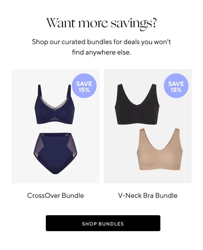 Want more savings? Shop our curated bundles for deals you won't find anywhere else. | SAVE 15% | CrossOver Bundle | SAVE 15% | V-Neck Bra Bundle | SHOP BUNDLES 