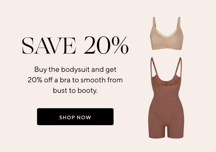 Save 20% | Buy the bodysuit and get 20% off a bra to smooth from bust to booty. | SHOP NOW 