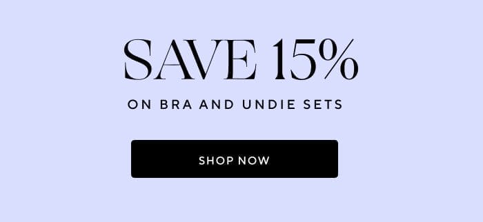 Save 15% on bra and undie sets | SHOP NOW 