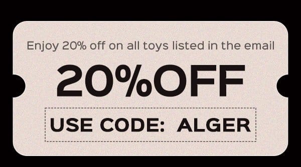 Use code: ALGER to enjoy 20% OFF on all toys in the mail