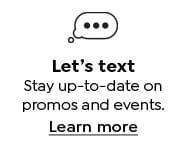 Let's text. Stay up-to-date on promos and events. Learn More.