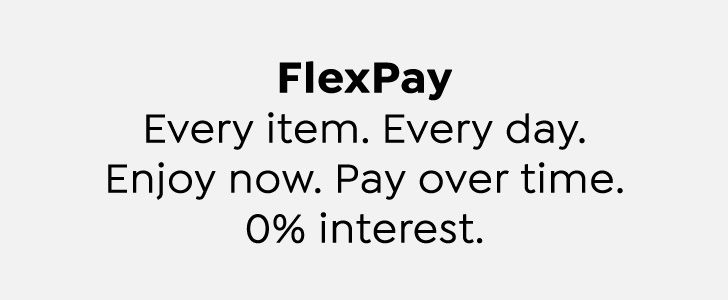 FlexPay. Every item. Every day. Enjoy now. Pay over time. 0% interest.