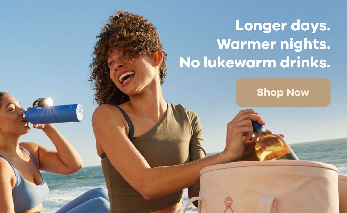 Longer days. Warmer nights. No lukewarm drinks | Shop Now