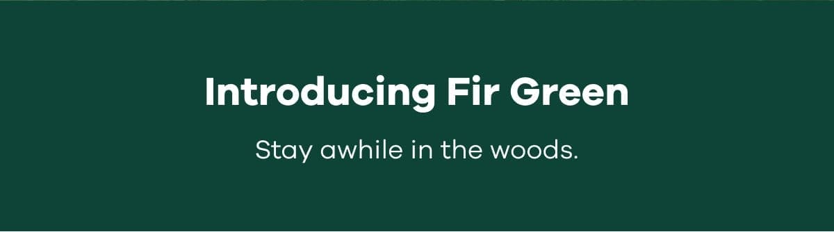 Introducing Fir Green | Stay awhile in the woods.