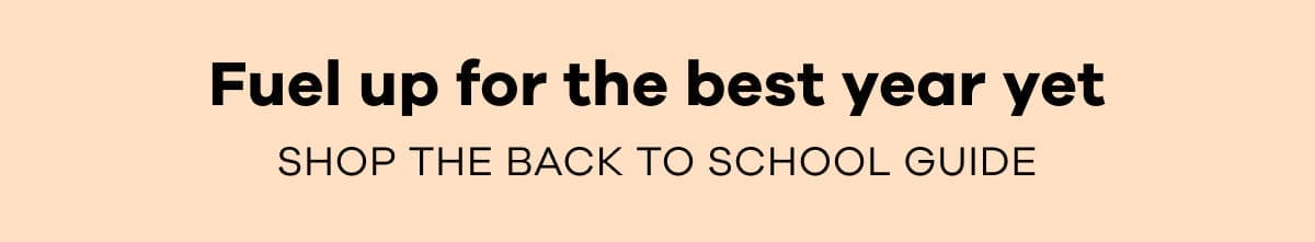 Fuel up for the best year yet. Shop the Back to School guide.