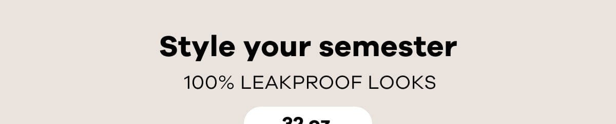 Style your semester. 100% Leakproof Looks