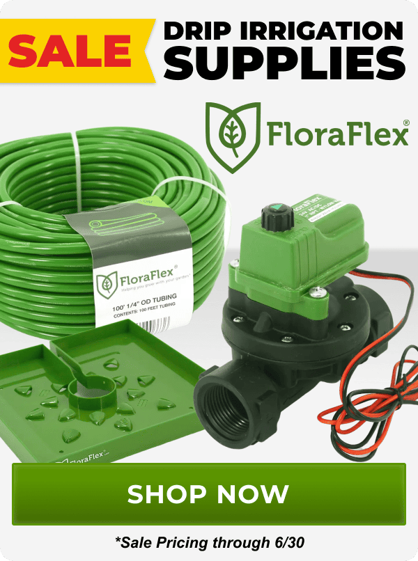 SALE on drip irrigation supplies from brands like FloraFlex now through 6/30 | Shop Now