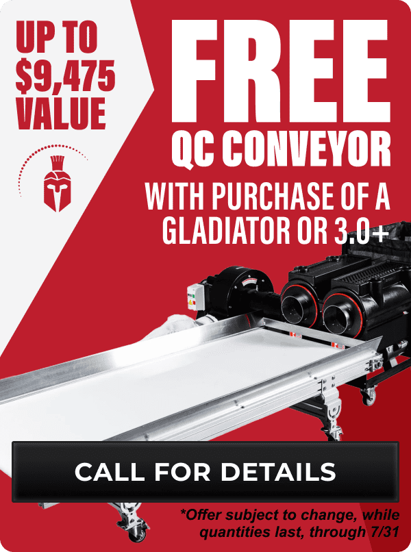 FREE Centurion Pro QC Conveyor with purchase of Gladiator or 3.0+. Up to \\$9,475 Value | Shop Now *Offer subject to change, while quantities last, through 7/31