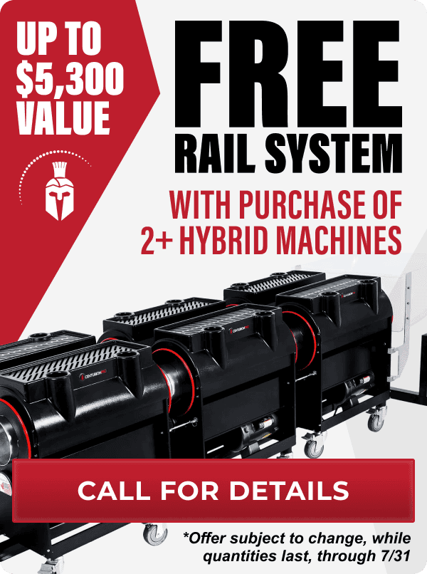 FREE Centurion Pro Rail System with purchase of 2 or more Hybrid Machines. Up to \\$5,300 Value | Shop Now *Offer subject to change, while quantities last, through 7/31